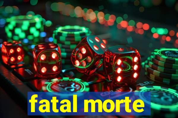 fatal morte